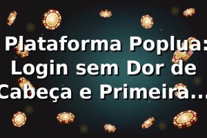 🔐 Plataforma Poplua: Login sem Dor de Cabeça e Primeiras Impressões